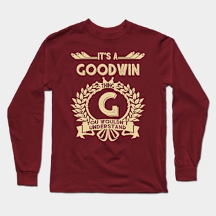 Goodwin Name Shirt - It Is A Goodwin Thing You Wouldn't Understand Long Sleeve T-Shirt